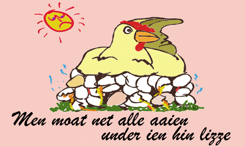 Men moat net alle aaien under ien hin lizze